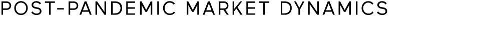 POST-PANDEMIC MARKET DYNAMICS