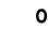 0